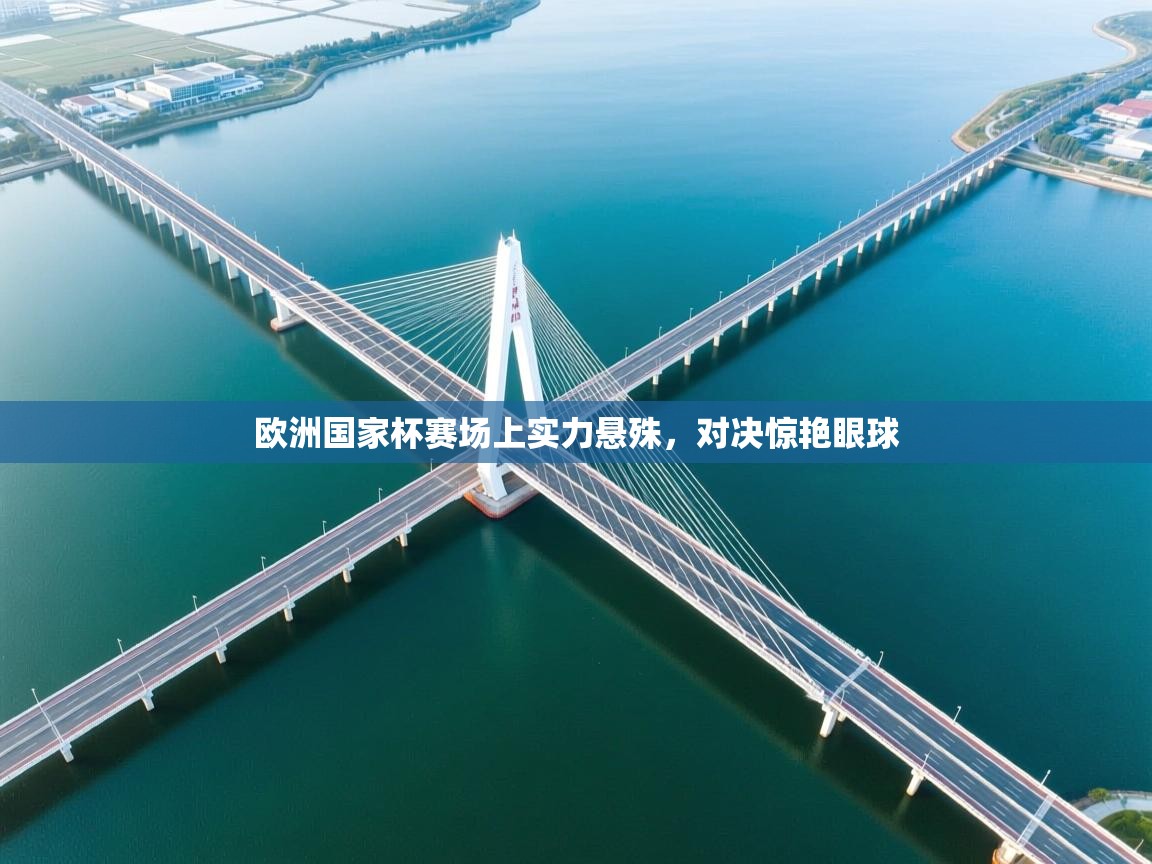 欧洲国家杯赛场上实力悬殊，对决惊艳眼球