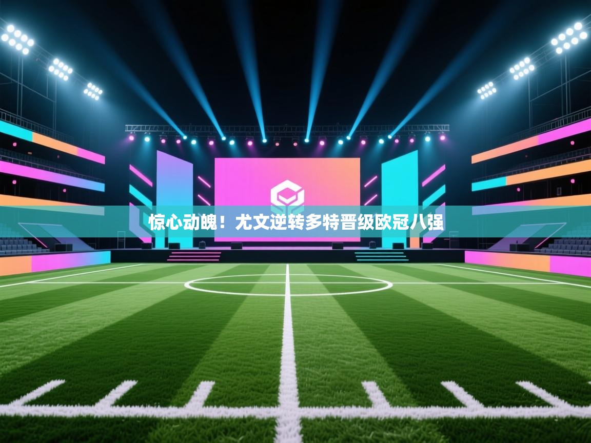 惊心动魄！尤文逆转多特晋级欧冠八强