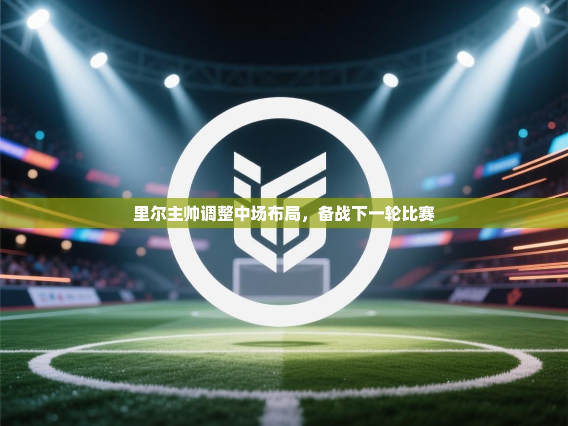 里尔主帅调整中场布局,备战下一轮比赛 第2张