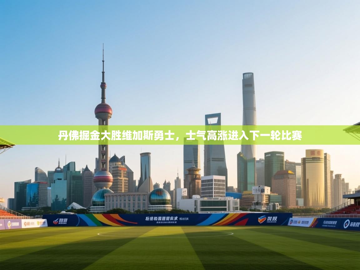 丹佛掘金大胜维加斯勇士，士气高涨进入下一轮比赛  第2张